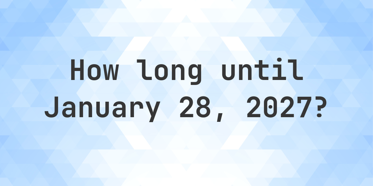 How Many Days Until January 28, 2027? - Calculatio