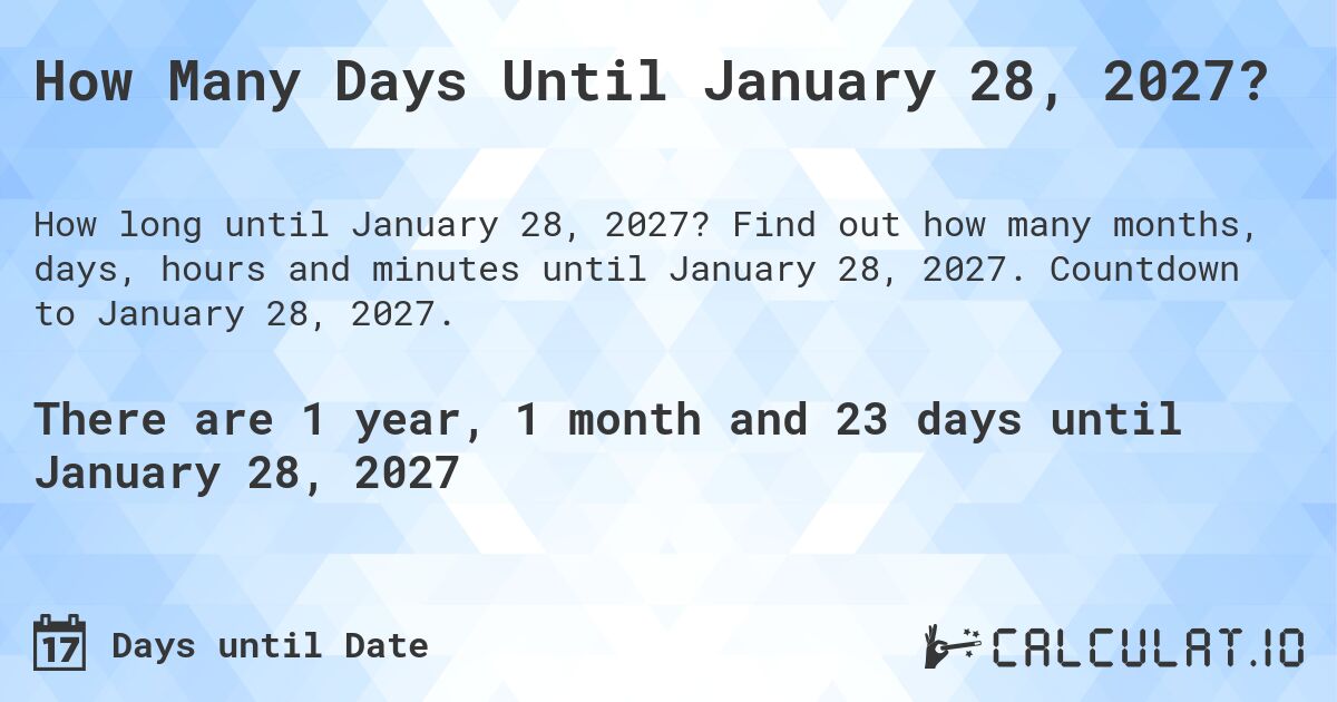 How Many Days Until January 28, 2027?. Find out how many months, days, hours and minutes until January 28, 2027. Countdown to January 28, 2027.