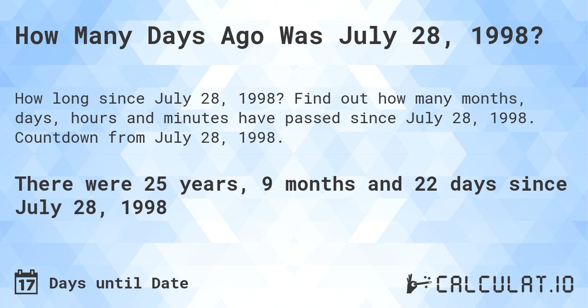 How Many Days Ago Was July 28, 1998?. Find out how many months, days, hours and minutes have passed since July 28, 1998. Countdown from July 28, 1998.