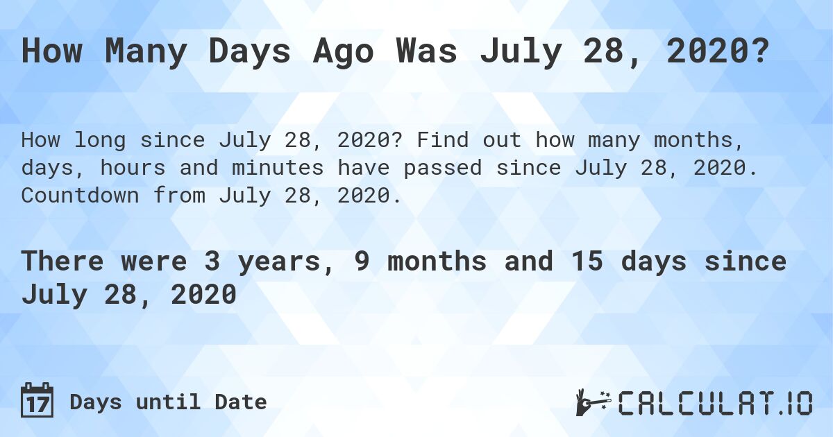 How Many Days Ago Was July 28, 2020?. Find out how many months, days, hours and minutes have passed since July 28, 2020. Countdown from July 28, 2020.
