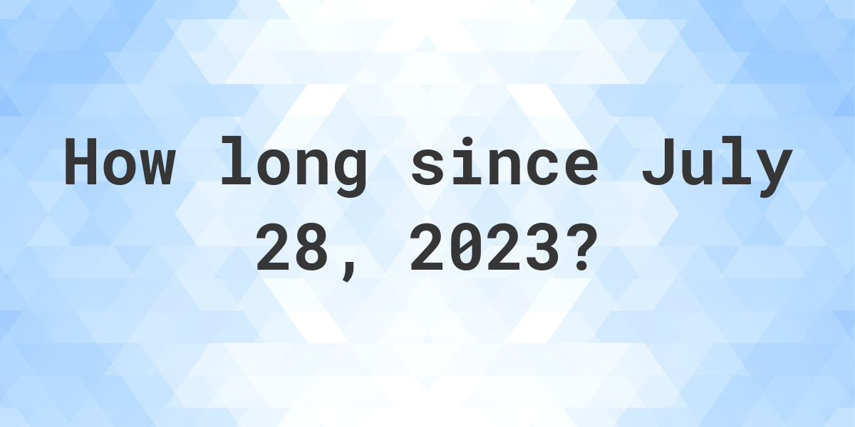 How Many Days Ago Was July 28, 2023? Calculatio