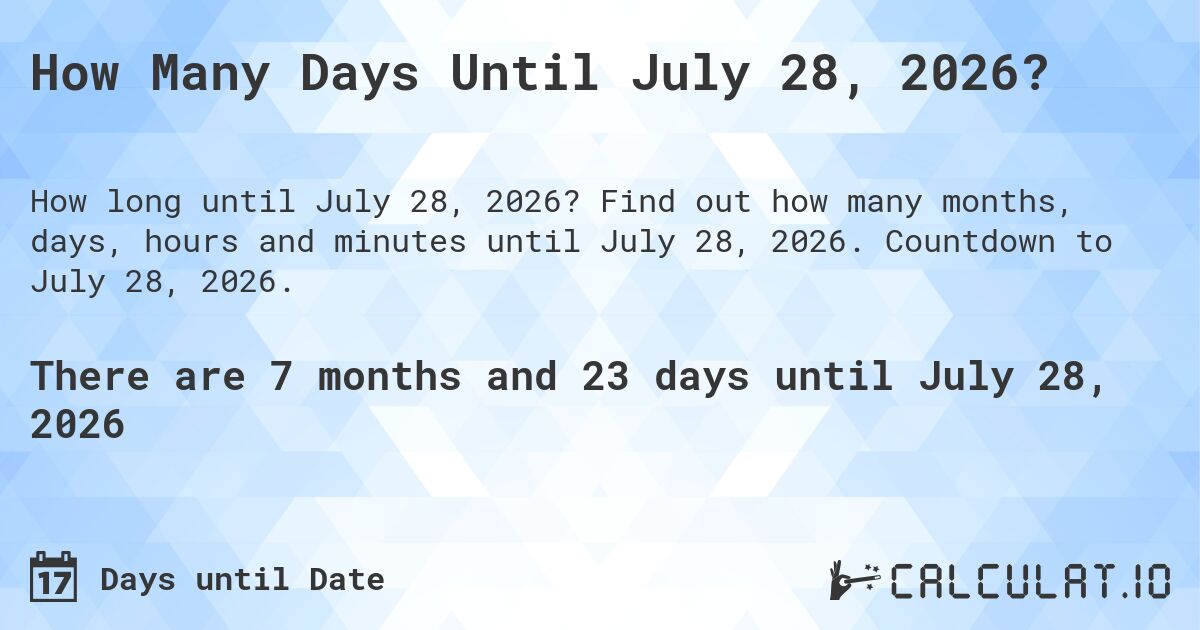 How Many Days Until July 28, 2026?. Find out how many months, days, hours and minutes until July 28, 2026. Countdown to July 28, 2026.