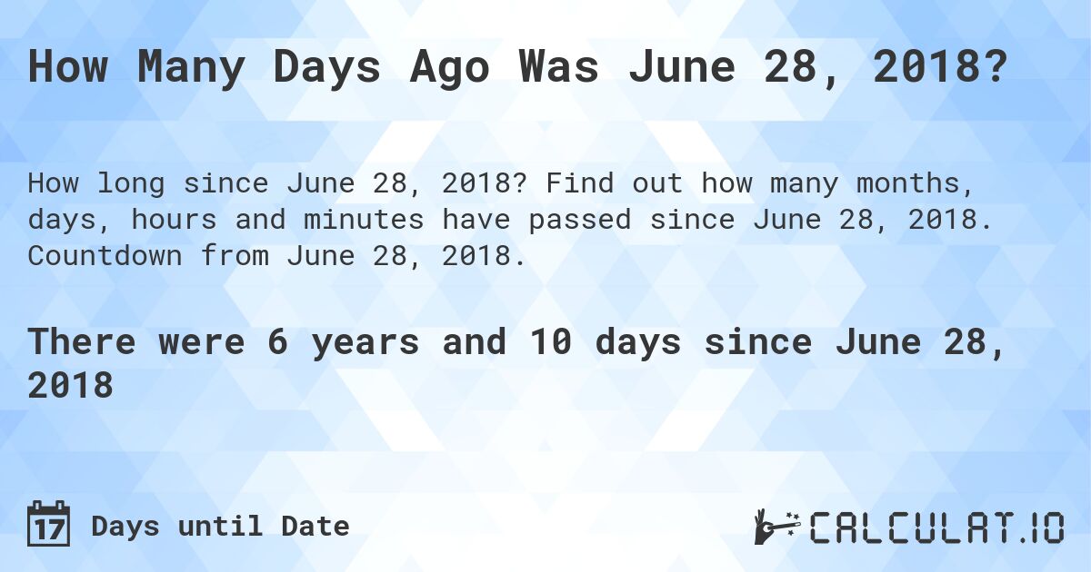 How Many Days Ago Was June 28, 2018?. Find out how many months, days, hours and minutes have passed since June 28, 2018. Countdown from June 28, 2018.
