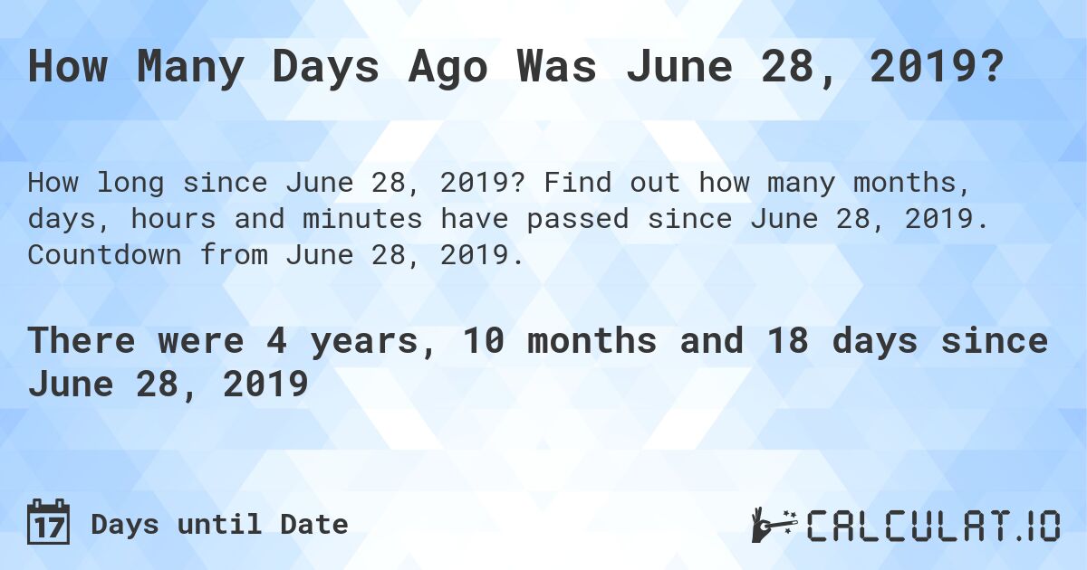 How Many Days Ago Was June 28, 2019?. Find out how many months, days, hours and minutes have passed since June 28, 2019. Countdown from June 28, 2019.