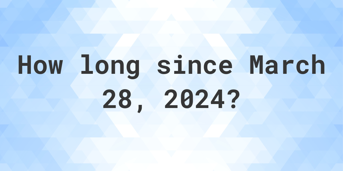 How Many Days Ago Was March 28, 2024? Calculatio