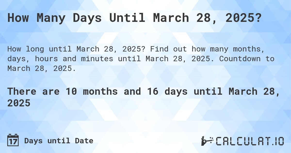 How Many Days Until March 28, 2025?. Find out how many months, days, hours and minutes until March 28, 2025. Countdown to March 28, 2025.