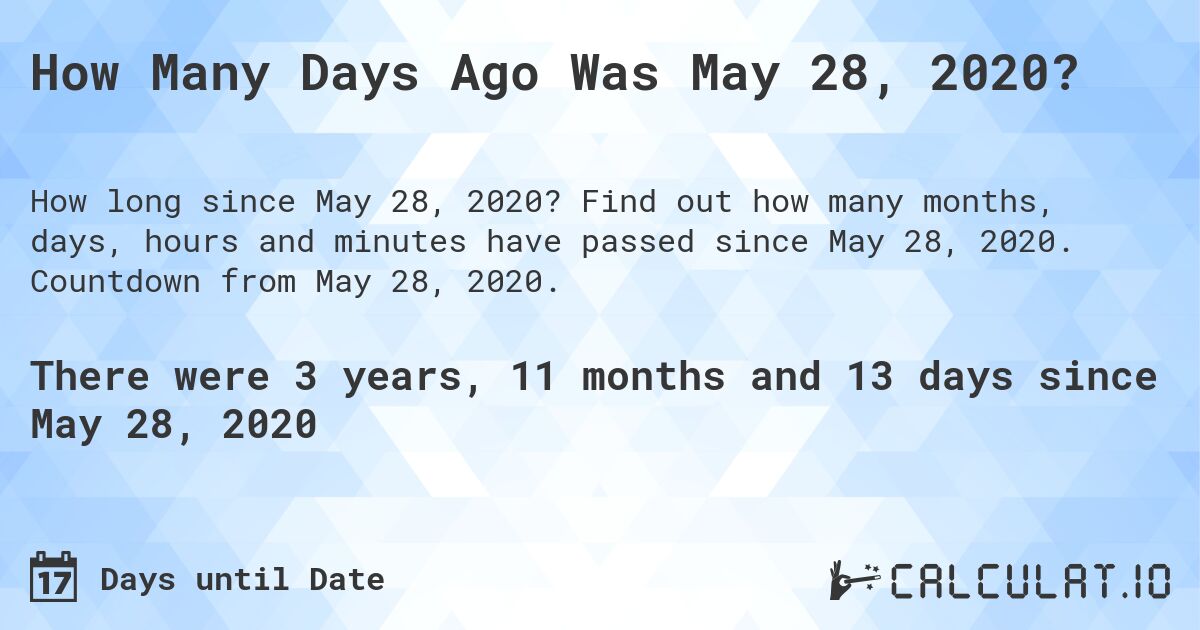 How Many Days Ago Was May 28, 2020?. Find out how many months, days, hours and minutes have passed since May 28, 2020. Countdown from May 28, 2020.