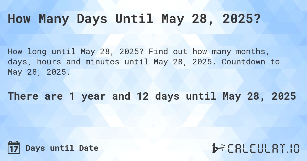 How Many Days Until May 28, 2025?. Find out how many months, days, hours and minutes until May 28, 2025. Countdown to May 28, 2025.