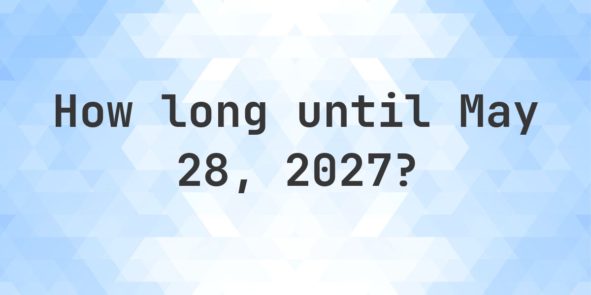 How Many Days Until May 28, 2027? - Calculatio