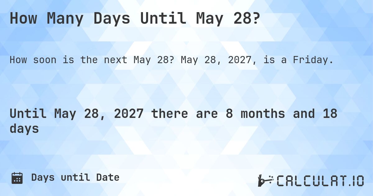 How Many Days Until May 28?. May 28, 2027, is a Friday.