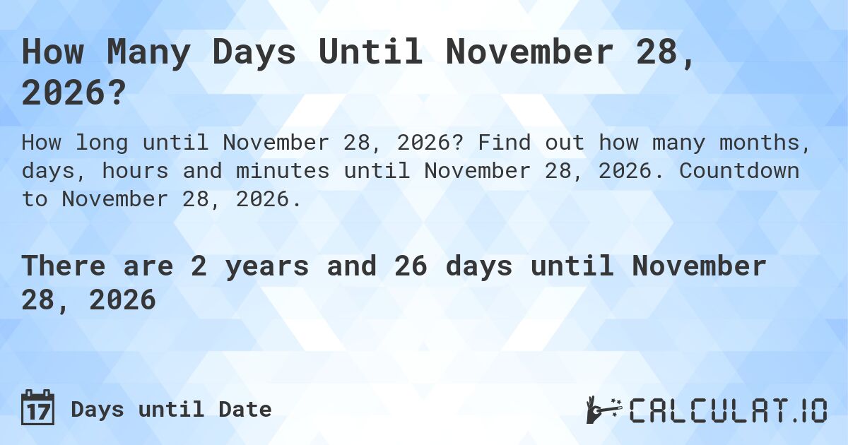 How Many Days Until November 28, 2026?. Find out how many months, days, hours and minutes until November 28, 2026. Countdown to November 28, 2026.