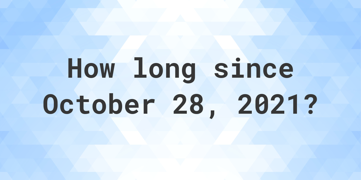 How Many Days Ago Was October 28, 2021? - Calculatio