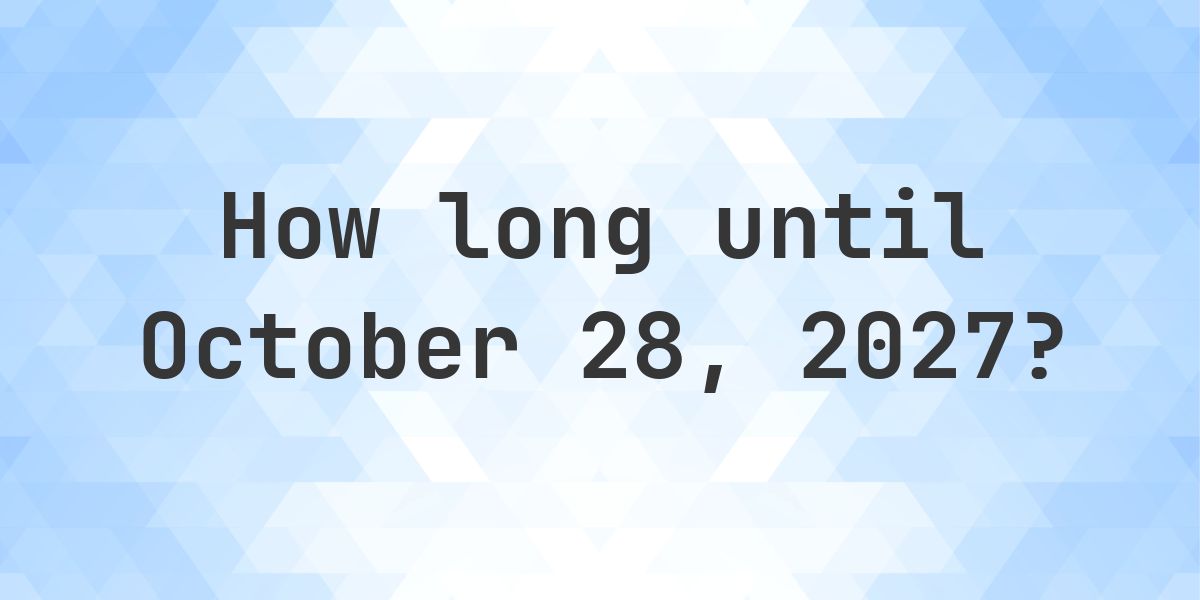 How Many Days Until October 28, 2027? - Calculatio