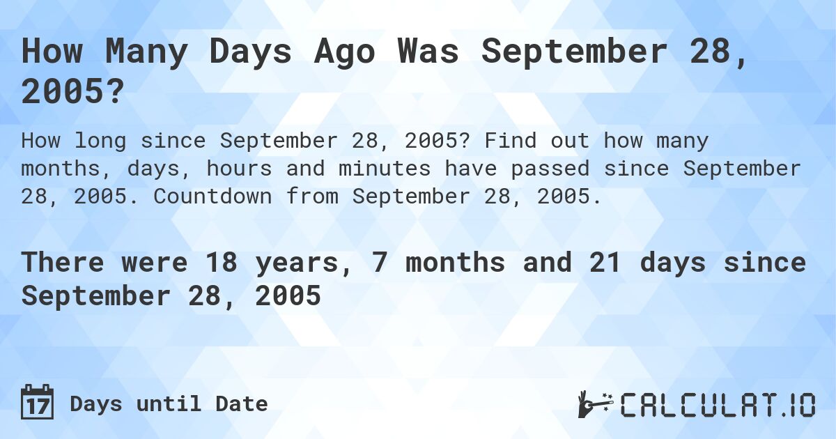 How Many Days Ago Was September 28, 2005?. Find out how many months, days, hours and minutes have passed since September 28, 2005. Countdown from September 28, 2005.