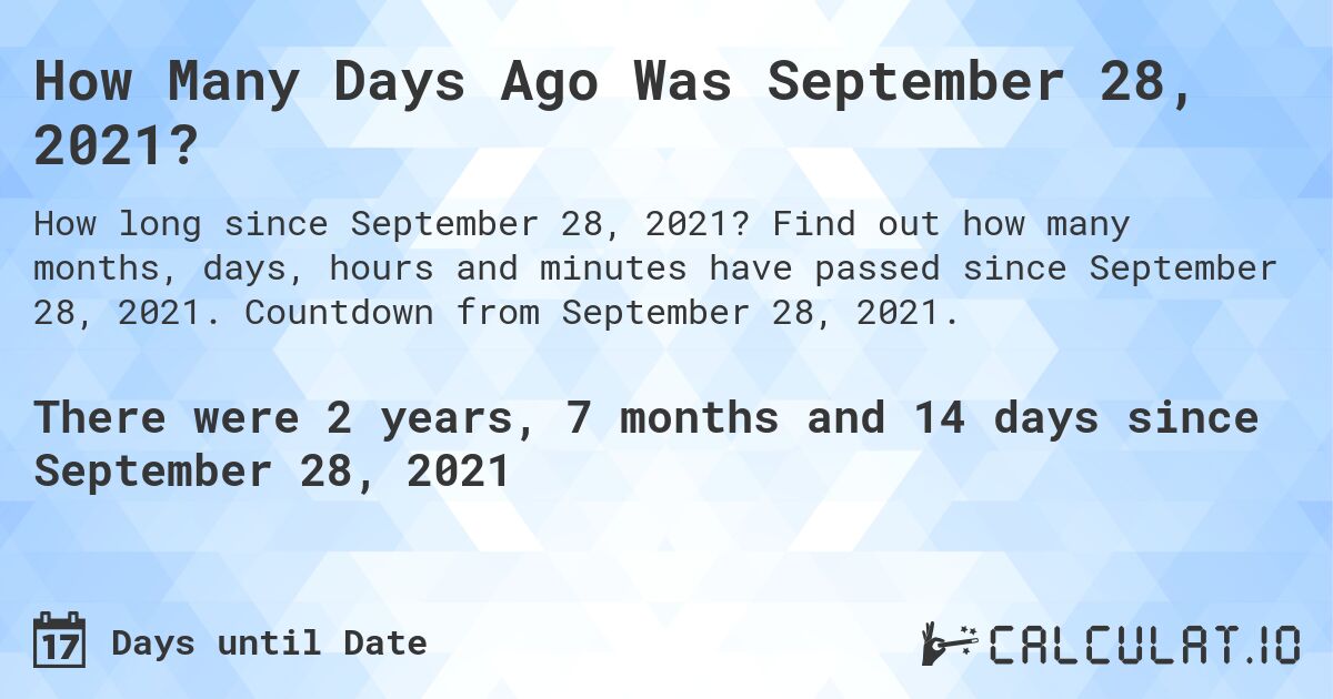 How Many Days Ago Was September 28, 2021?. Find out how many months, days, hours and minutes have passed since September 28, 2021. Countdown from September 28, 2021.