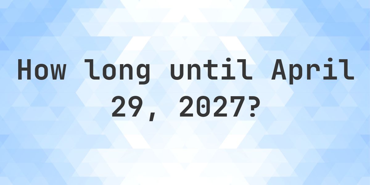 How Many Days Until April 29, 2027? - Calculatio