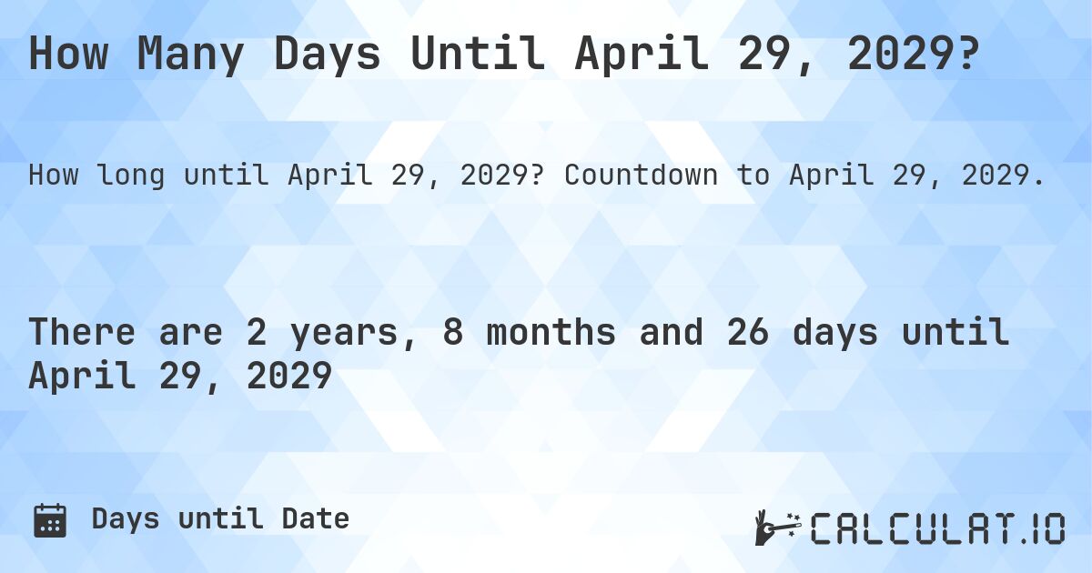 How Many Days Until April 29, 2029?. Countdown to April 29, 2029.