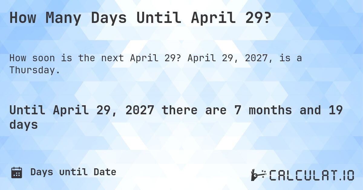 How Many Days Until April 29?. April 29, 2027, is a Thursday.