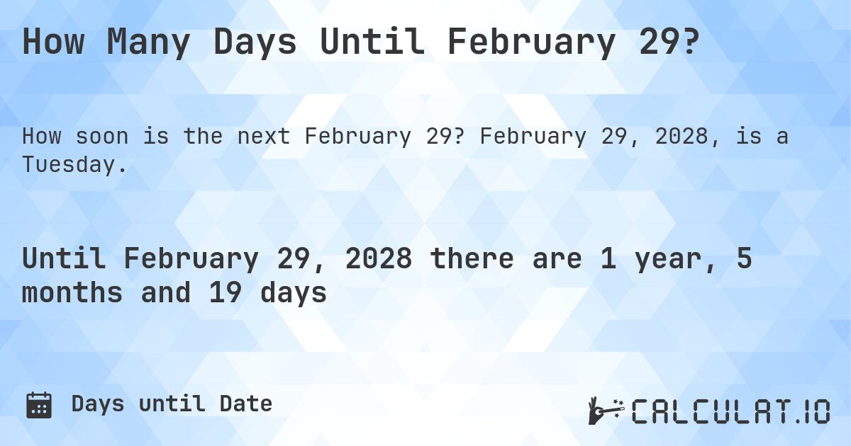 How Many Days Until February 29?. February 29, 2028, is a Tuesday.