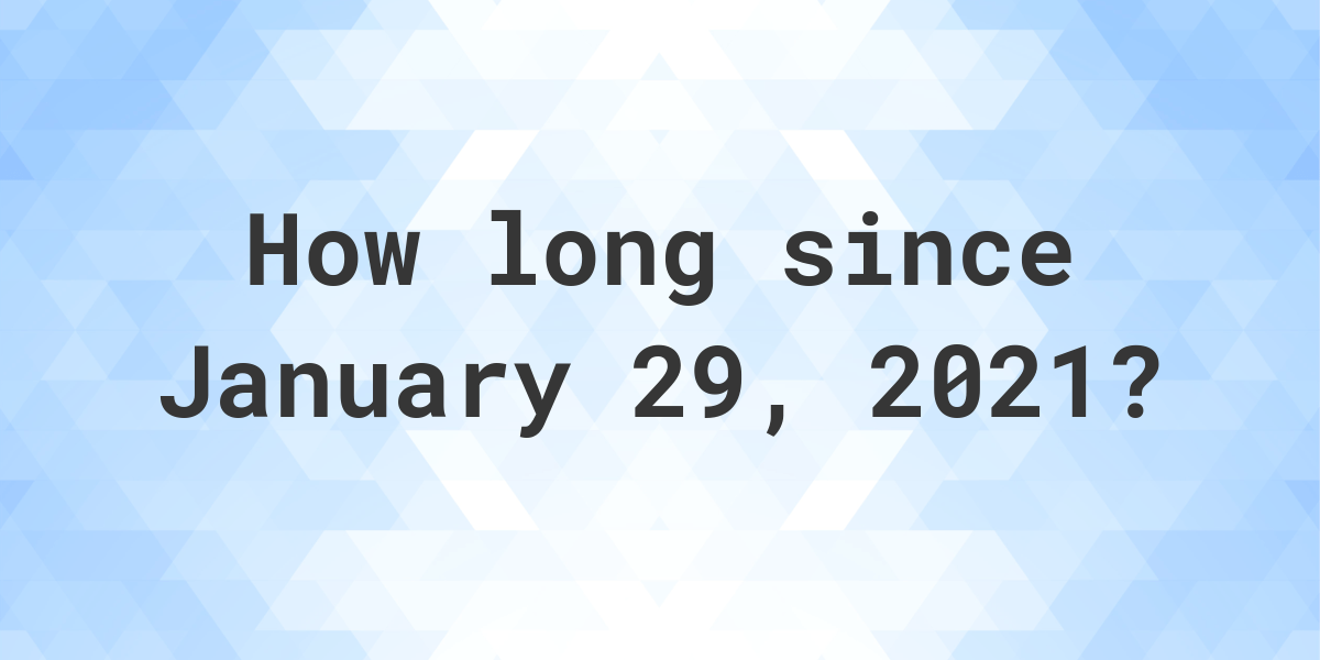 How Many Days Ago Was January 29, 2021? Calculatio