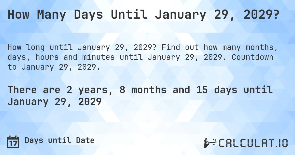 How Many Days Until January 29, 2029?. Find out how many months, days, hours and minutes until January 29, 2029. Countdown to January 29, 2029.