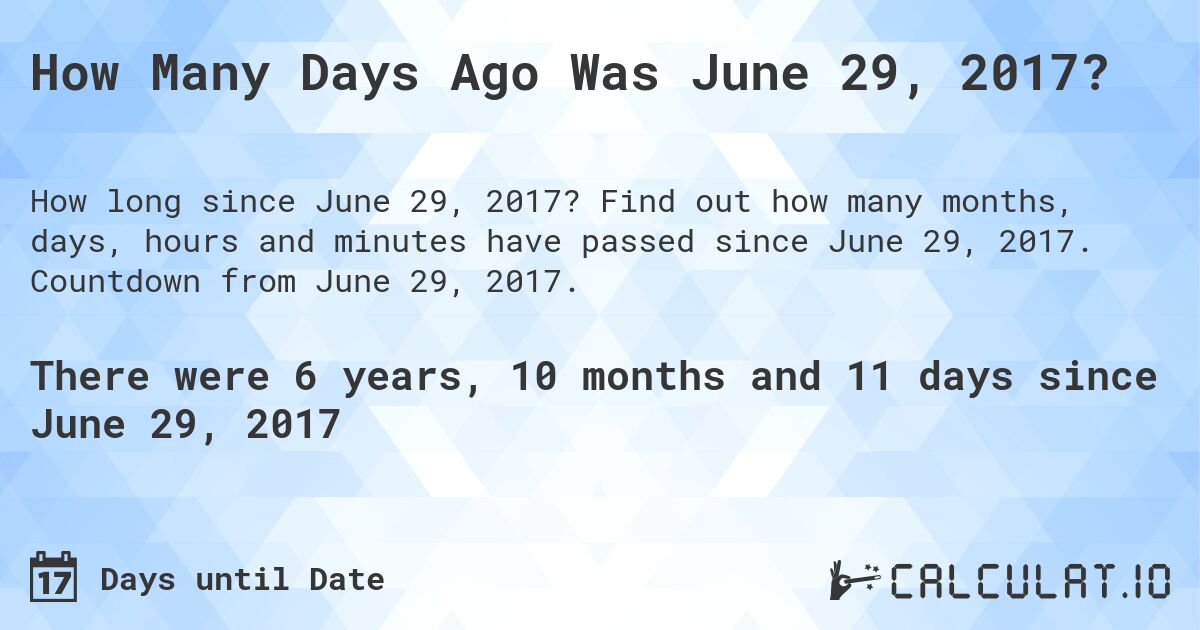 How Many Days Ago Was June 29, 2017?. Find out how many months, days, hours and minutes have passed since June 29, 2017. Countdown from June 29, 2017.