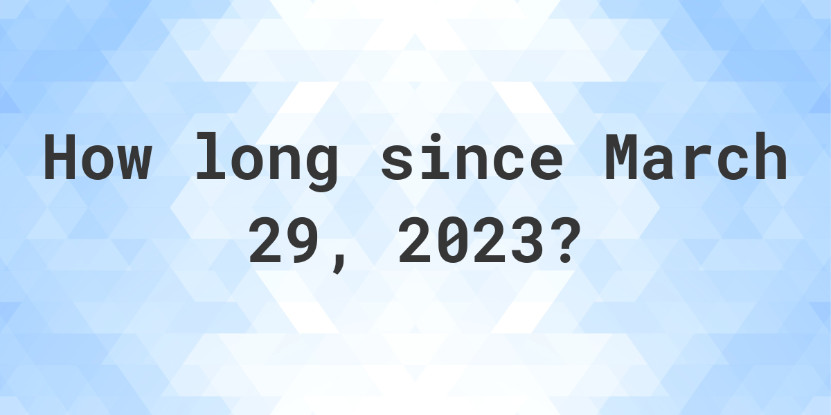 How Many Days Ago Was March 29 2023 Calculatio