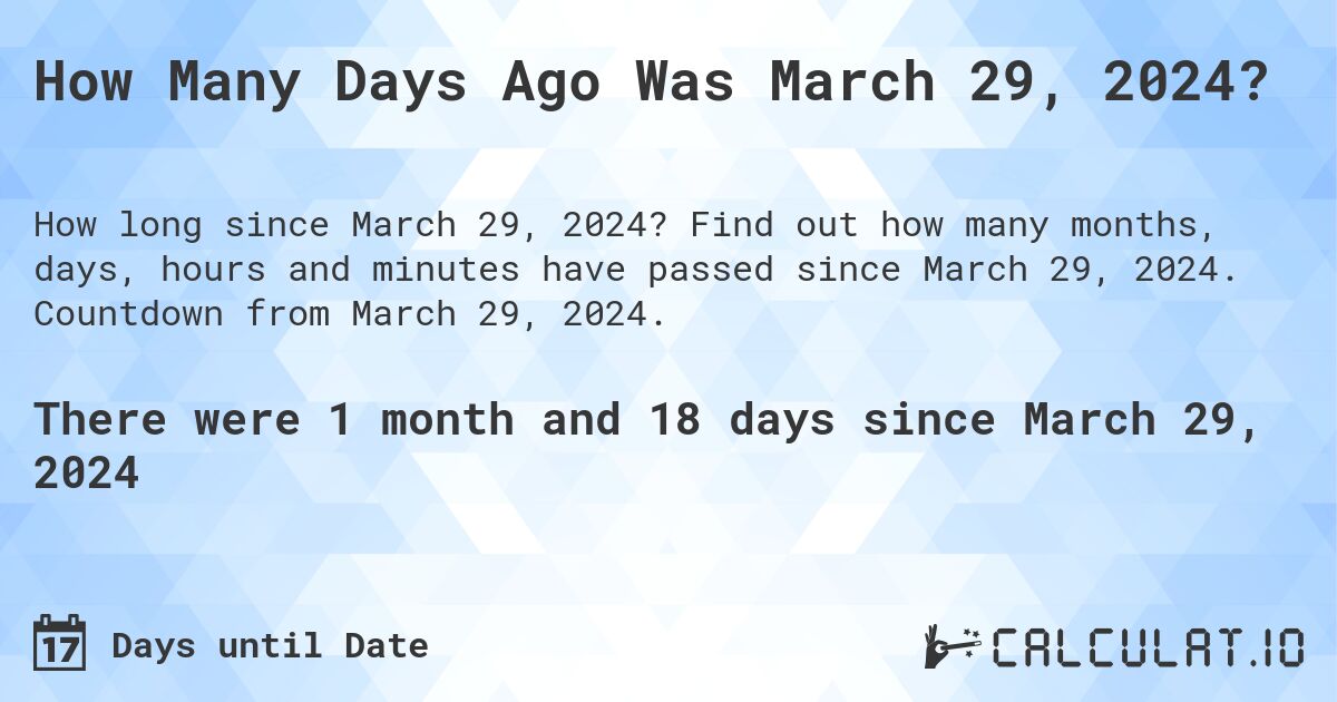How Many Days Ago Was March 29, 2024?. Find out how many months, days, hours and minutes have passed since March 29, 2024. Countdown from March 29, 2024.