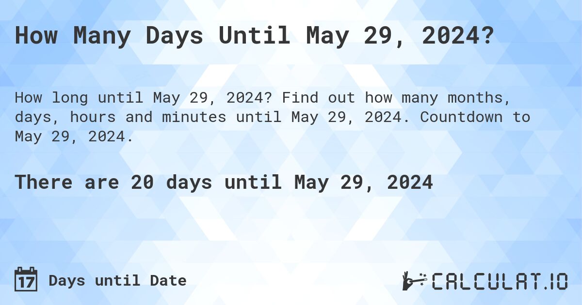 How Many Days Until May 29, 2024?. Find out how many months, days, hours and minutes until May 29, 2024. Countdown to May 29, 2024.
