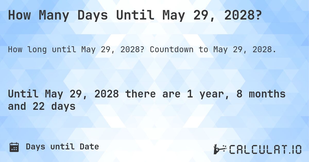 How Many Days Until May 29, 2028?. Countdown to May 29, 2028.