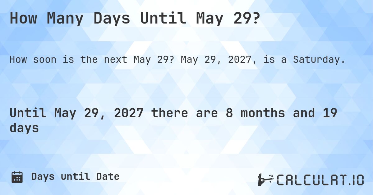 How Many Days Until May 29?. May 29, 2027, is a Saturday.
