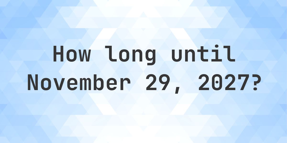 How Many Days Until November 29, 2027? - Calculatio