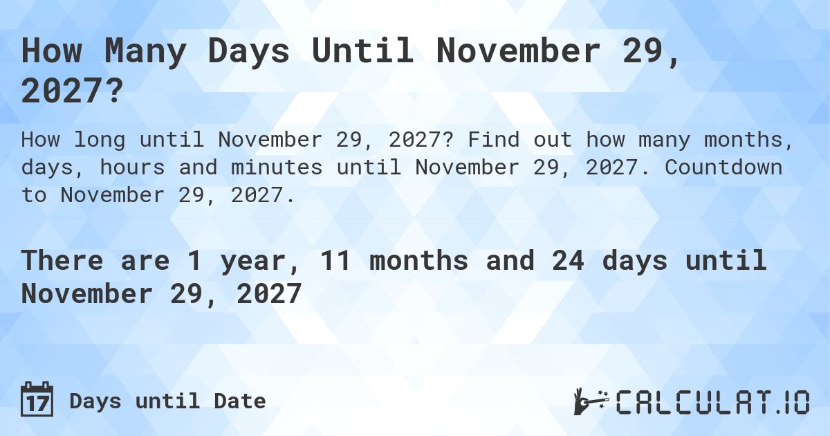 How Many Days Until November 29, 2027?. Find out how many months, days, hours and minutes until November 29, 2027. Countdown to November 29, 2027.