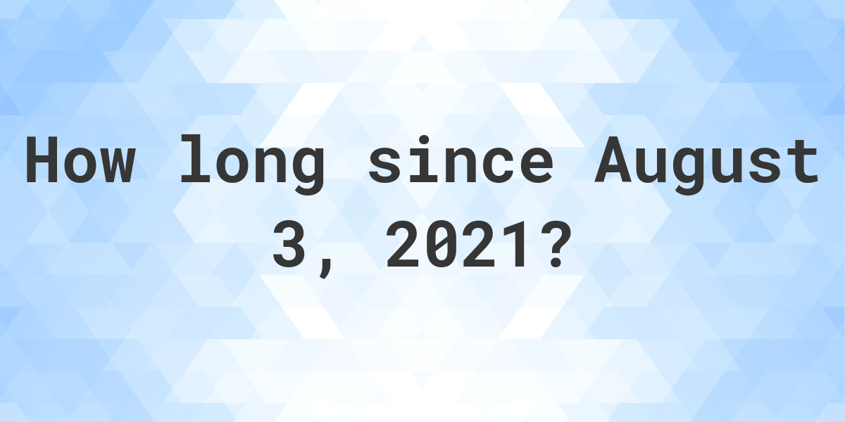 how-many-days-ago-was-august-3-2021-calculatio