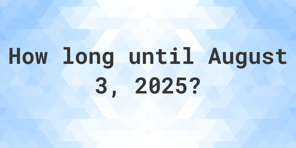 How Many Days Until August 3 2025 Calculatio