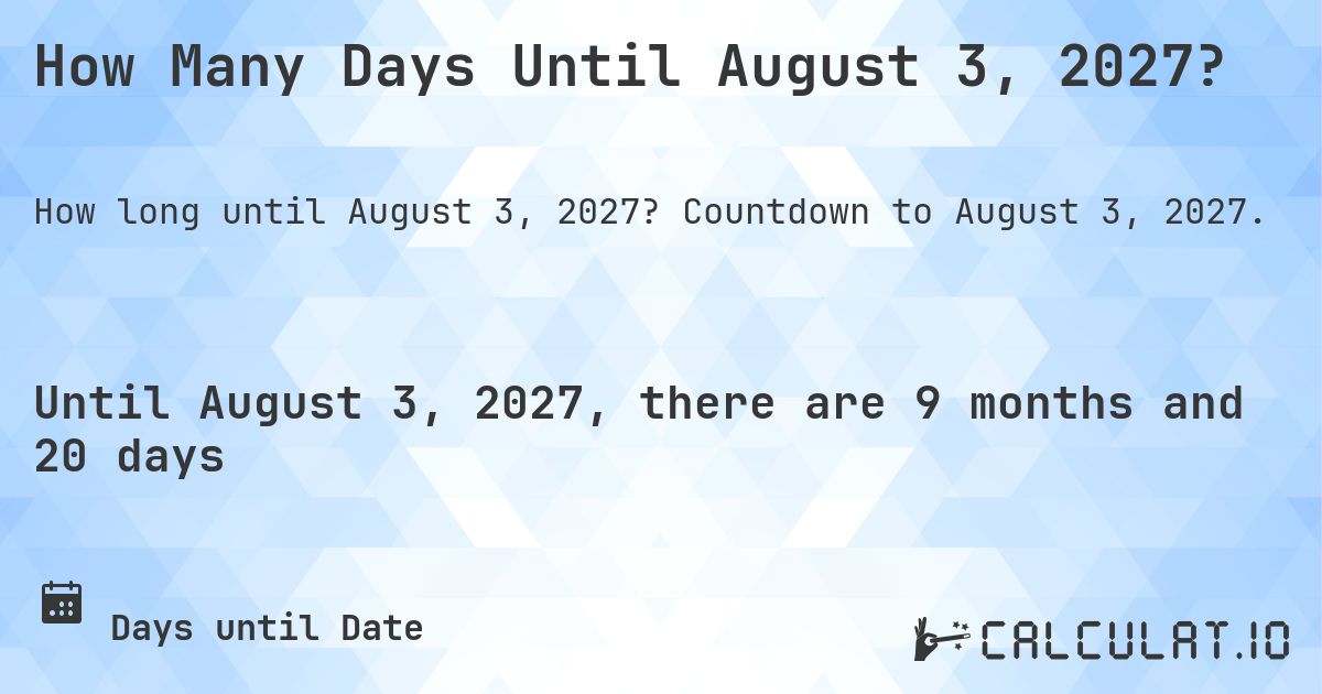 How Many Days Until August 3, 2027?. Countdown to August 3, 2027.