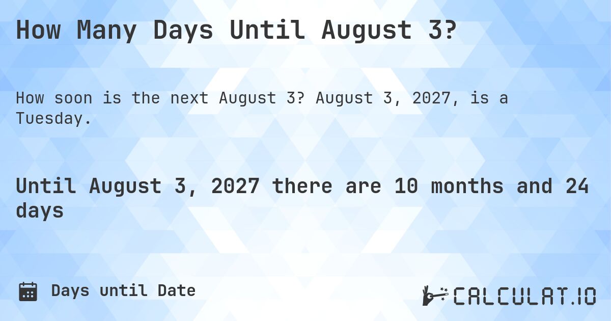 How Many Days Until August 3?. August 3, 2027, is a Tuesday.