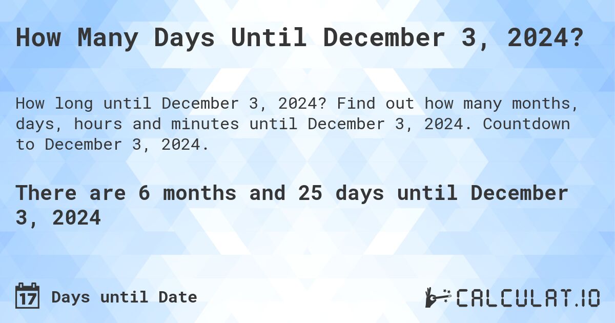 How Many Days Until December 3, 2024?. Find out how many months, days, hours and minutes until December 3, 2024. Countdown to December 3, 2024.