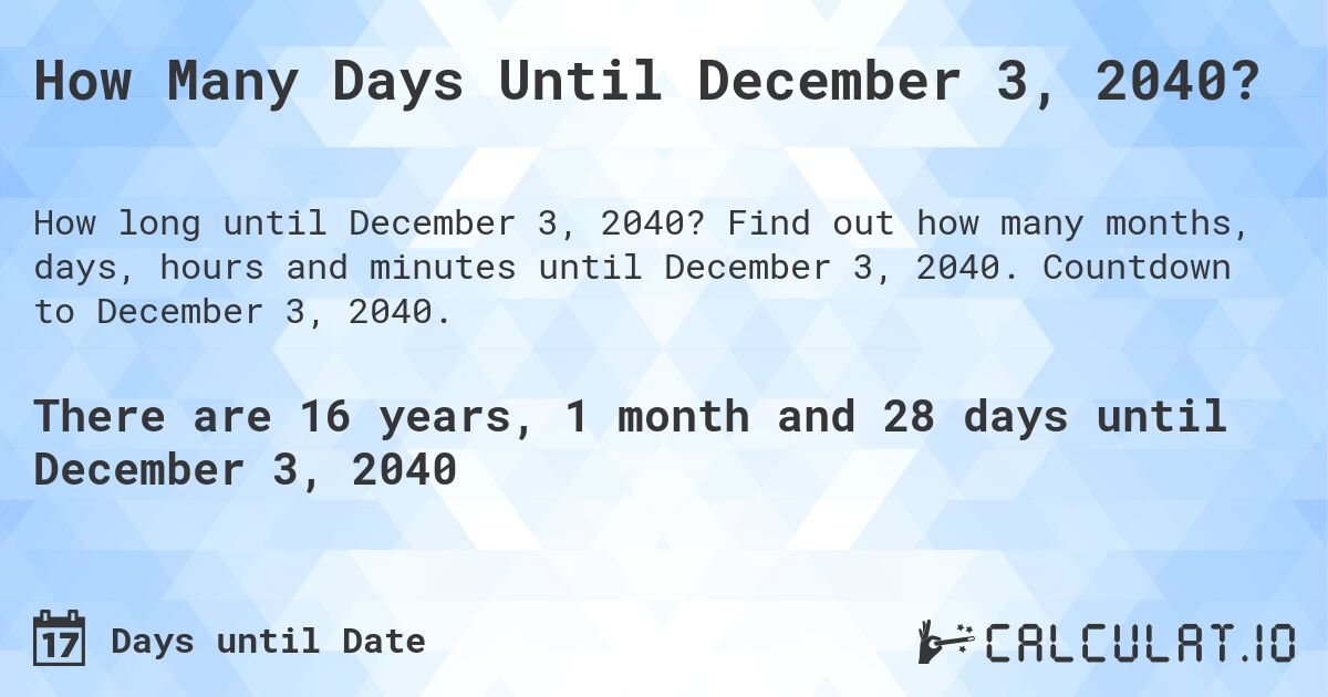 How Many Days Until December 3, 2040?. Find out how many months, days, hours and minutes until December 3, 2040. Countdown to December 3, 2040.