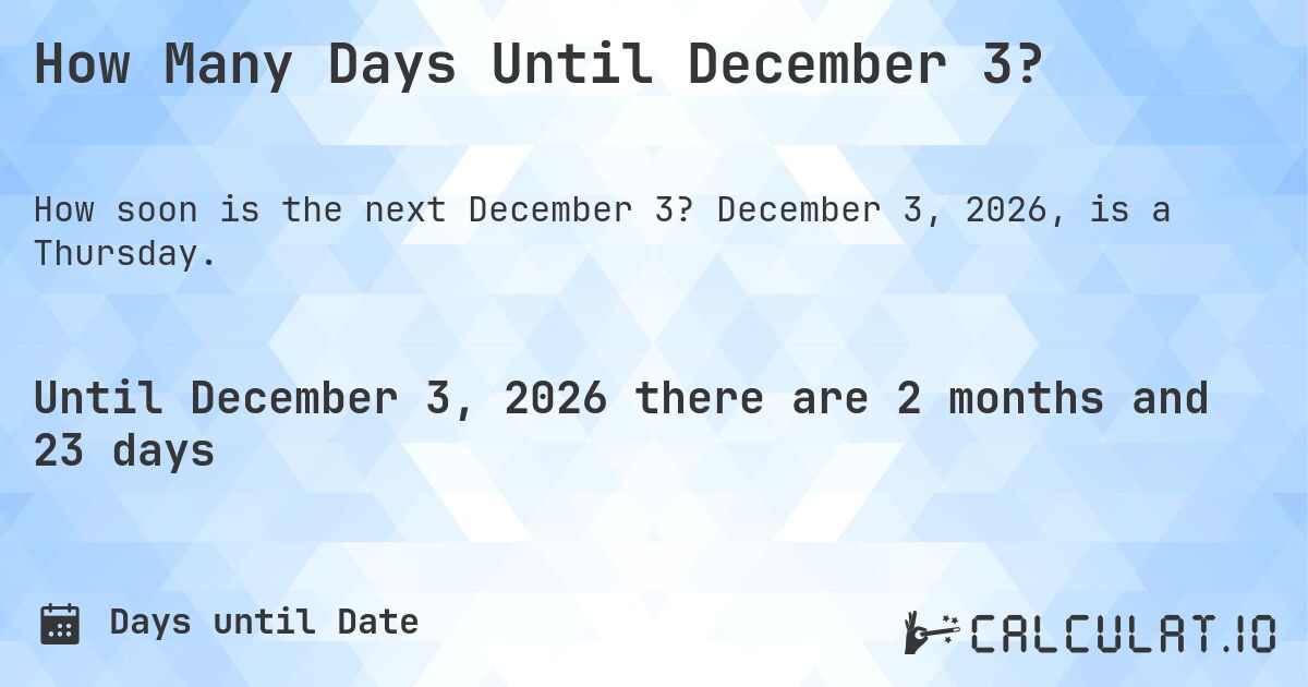 How Many Days Until December 3?. December 3, 2026, is a Thursday.