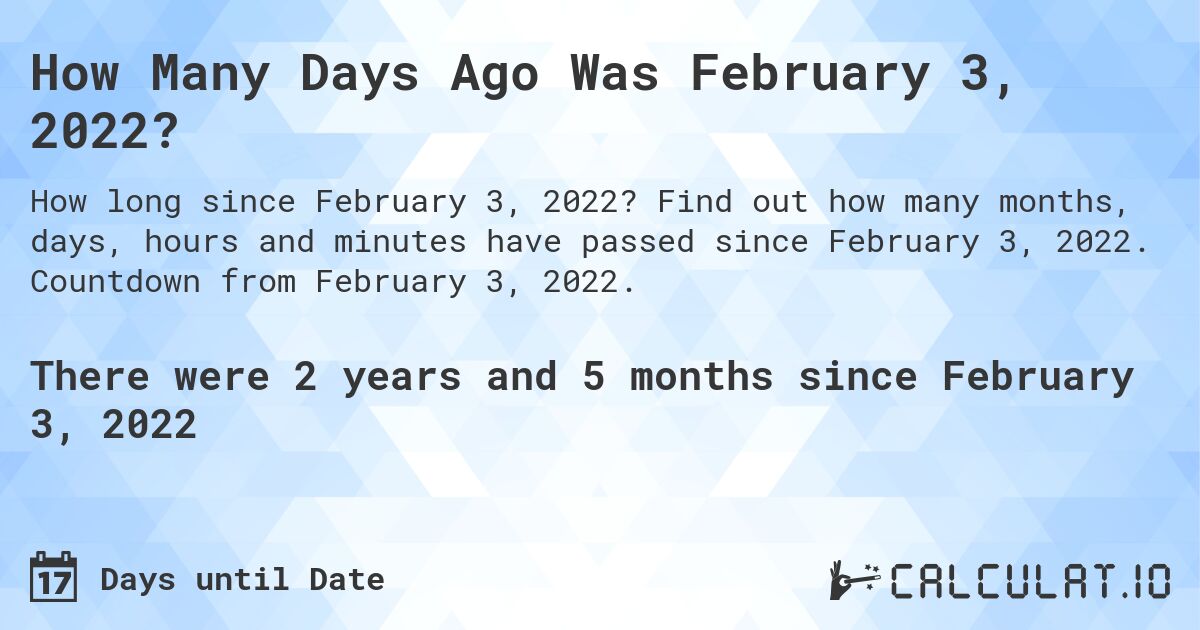 How Many Days Ago Was February 3, 2022?. Find out how many months, days, hours and minutes have passed since February 3, 2022. Countdown from February 3, 2022.