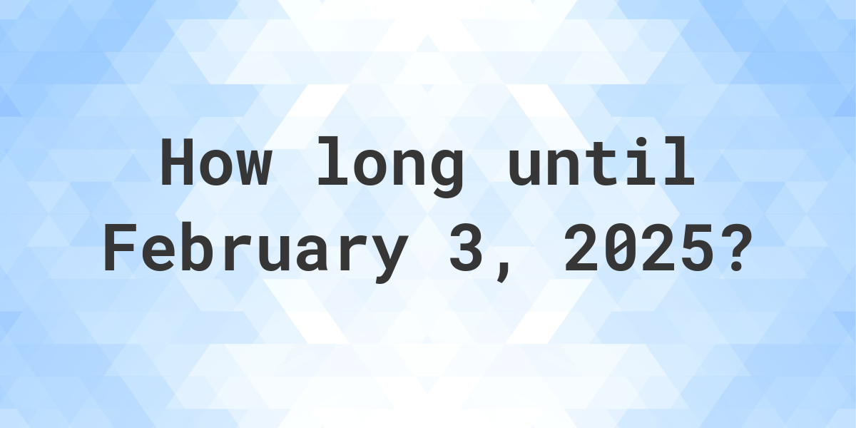 How Many Days Until February 3, 2025? - Calculatio