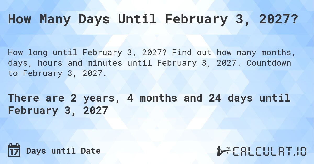 How Many Days Until February 3, 2027?. Find out how many months, days, hours and minutes until February 3, 2027. Countdown to February 3, 2027.