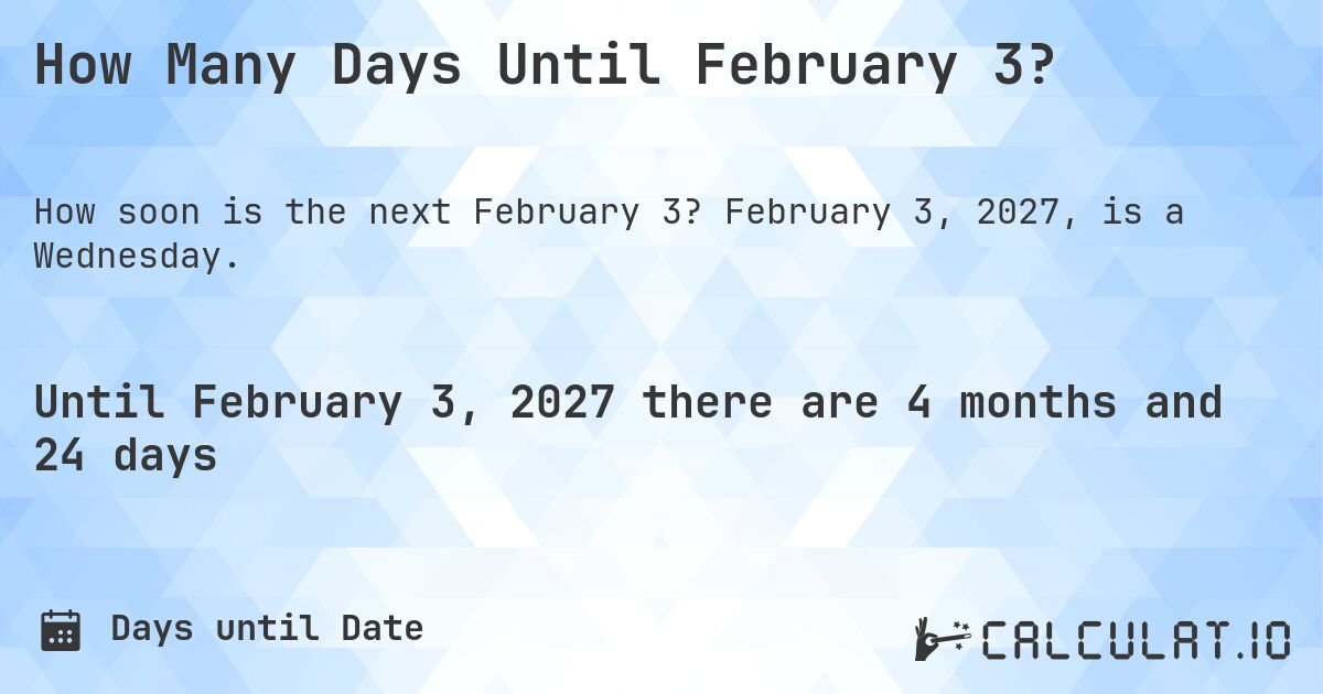 How Many Days Until February 3?. February 3, 2027, is a Wednesday.
