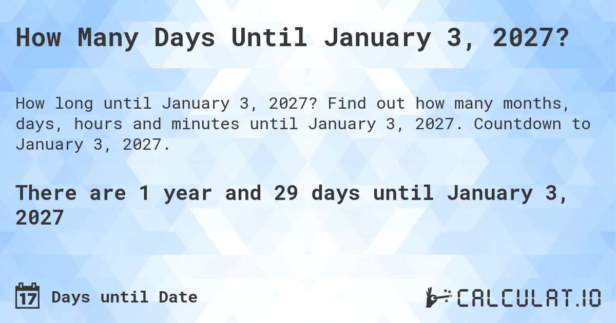 How Many Days Until January 3, 2027?. Find out how many months, days, hours and minutes until January 3, 2027. Countdown to January 3, 2027.