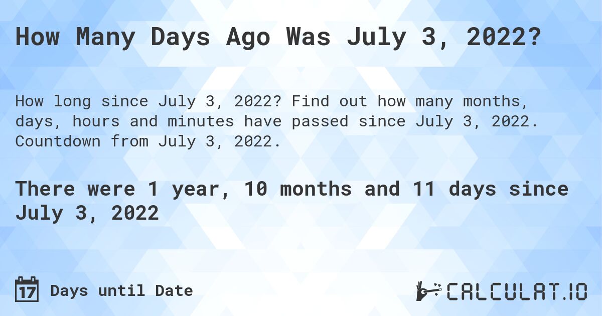 How Many Days Ago Was July 3, 2022?. Find out how many months, days, hours and minutes have passed since July 3, 2022. Countdown from July 3, 2022.