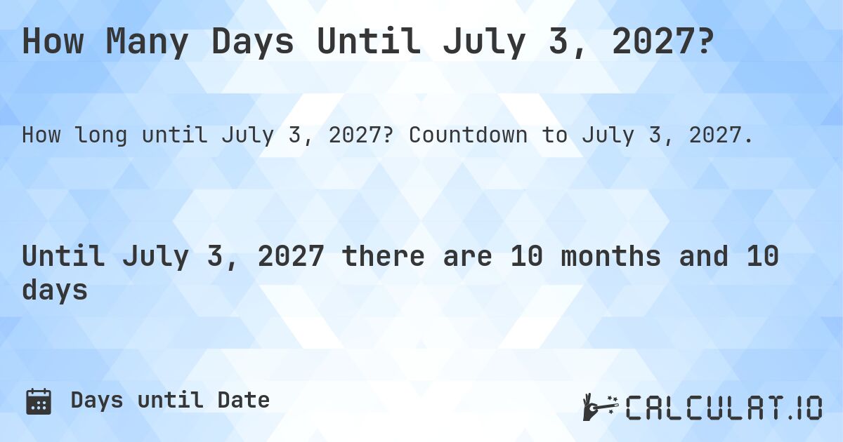 How Many Days Until July 3, 2027?. Countdown to July 3, 2027.