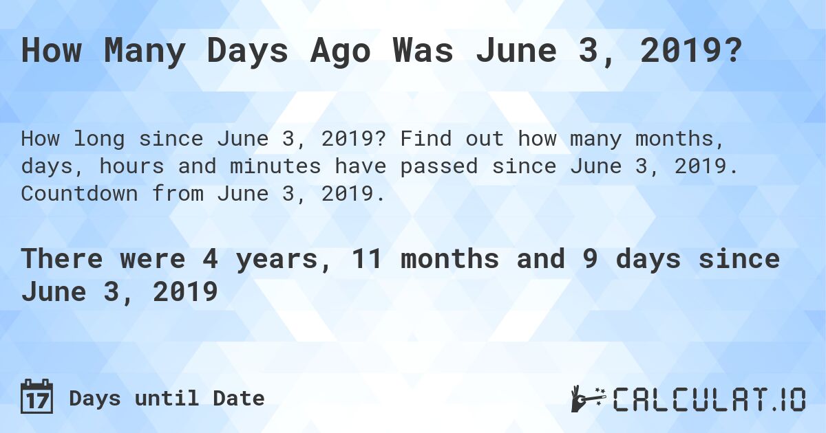 How Many Days Ago Was June 3, 2019?. Find out how many months, days, hours and minutes have passed since June 3, 2019. Countdown from June 3, 2019.