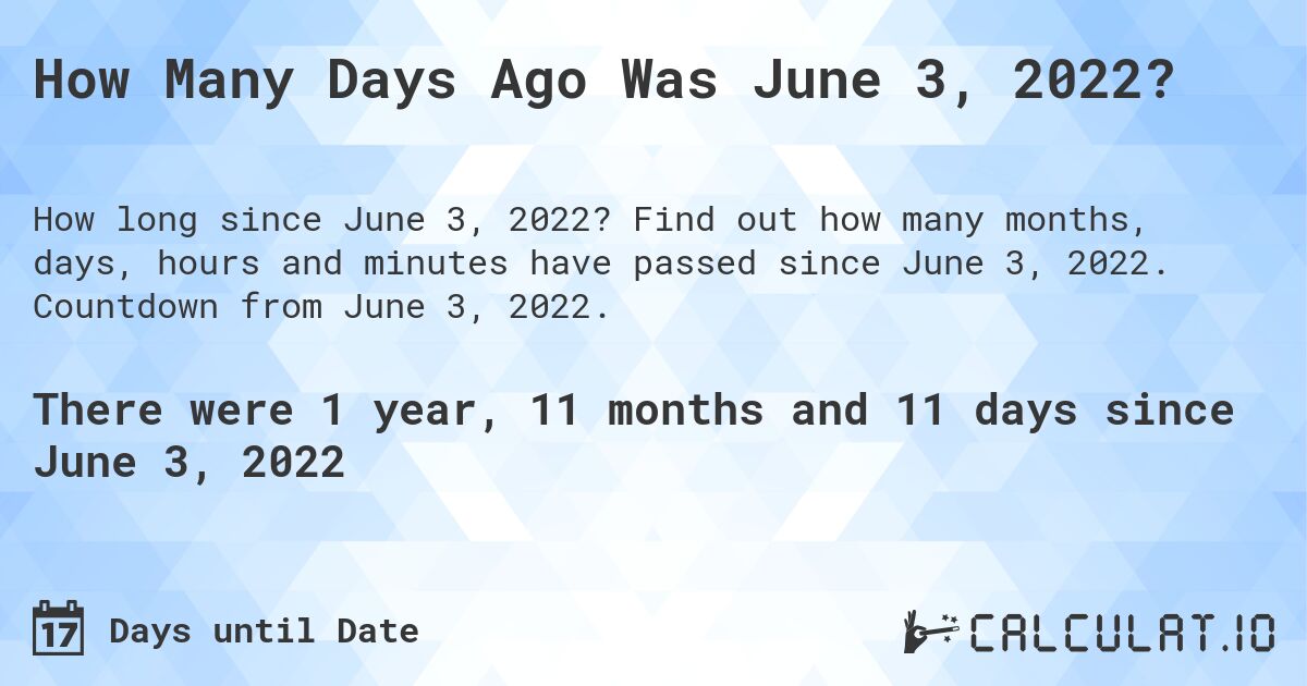 How Many Days Ago Was June 3, 2022?. Find out how many months, days, hours and minutes have passed since June 3, 2022. Countdown from June 3, 2022.