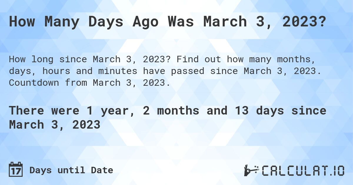 How Many Days Ago Was March 3, 2023?. Find out how many months, days, hours and minutes have passed since March 3, 2023. Countdown from March 3, 2023.
